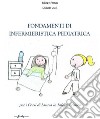 Fondamenti di infermieristica pediatrica. Per i corsi di laurea in Infermieristica libro