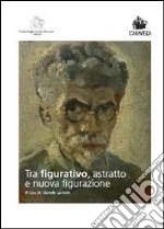 Tra figurativo, astratto e nuova figurazione. Ediz. illustrata libro