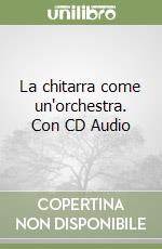 La chitarra come un'orchestra. Con CD Audio