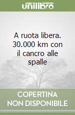 A ruota libera. 30.000 km con il cancro alle spalle libro