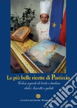 Le più belle ricette di Pasticcio. Golosi segreti di torte e tortine dolci, biscotti e gelati