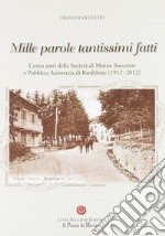 Mille parole tantissimi fatti. Cento anni della società di mutuo soccorso e pubblica assistenza di Bardalone (1912-2012) libro