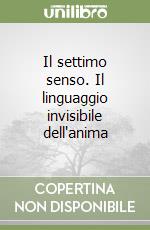 Il settimo senso. Il linguaggio invisibile dell'anima libro