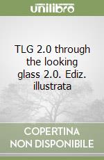 TLG 2.0 through the looking glass 2.0. Ediz. illustrata