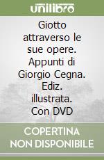 Giotto attraverso le sue opere. Appunti di Giorgio Cegna. Ediz. illustrata. Con DVD libro