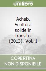 Achab. Scrittura solide in transito (2013). Vol. 1 libro