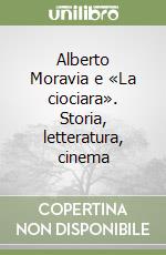 Alberto Moravia e «La ciociara». Storia, letteratura, cinema libro