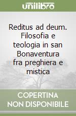 Reditus ad deum. Filosofia e teologia in san Bonaventura fra preghiera e mistica libro