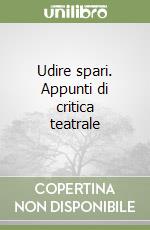 Udire spari. Appunti di critica teatrale