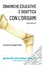 Dinamiche educative e didattica con l'origami. Articoli ed esperienze. Vol. 2