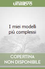 I miei modelli più complessi