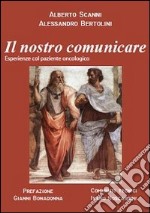 Il nostro comunicare. Esperienza col paziente oncologico libro