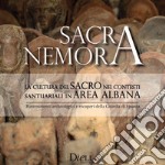 Sacra Nemora. La cultura del sacro nei contesti santuariali in area albana. Rinvenimenti archeologici e recuperi della guardia di finanza. Catalogo della mostra (Lanuvio, 11 maggio-31 ottobre 2017). Ediz. illustrata