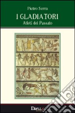 I gladiatori, atleti del passato libro