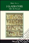 I gladiatori, atleti del passato libro di Serra Pietro