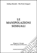 Le manipolazioni sessuali. Diagnosi e terapia delle manipolazioni sessuali libro