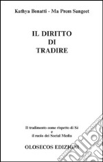 Il diritto di tradire. Il tradimento come rispetto di sè e il ruolo dei Social Media libro