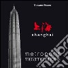 Shanghai. Metropolis metamorphosis. Ediz. illustrata libro di Favero Giovanni