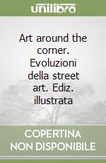 Art around the corner. Evoluzioni della street art. Ediz. illustrata libro