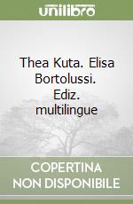 Thea Kuta. Elisa Bortolussi. Ediz. multilingue libro