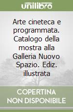 Arte cineteca e programmata. Catalogo della mostra alla Galleria Nuovo Spazio. Ediz. illustrata libro