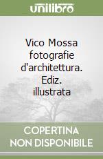 Vico Mossa fotografie d'architettura. Ediz. illustrata libro