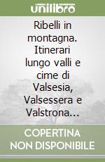 Ribelli in montagna. Itinerari lungo valli e cime di Valsesia, Valsessera e Valstrona... libro