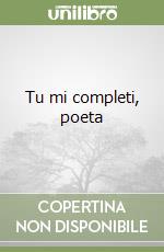 Tu mi completi, poeta libro