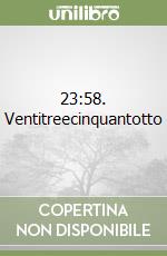 23:58. Ventitreecinquantotto