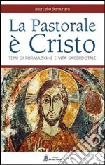 La pastorale è Cristo. Temi di formazione e vita sacerdotale libro