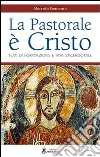 La pastorale è Cristo. Temi di formazione e vita sacerdotale libro