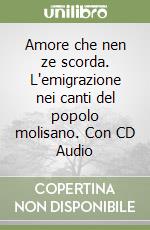 Amore che nen ze scorda. L'emigrazione nei canti del popolo molisano. Con CD Audio libro