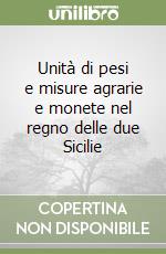 Unità di pesi e misure agrarie e monete nel regno delle due Sicilie libro