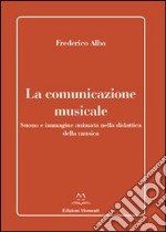 La comunicazione musicale. Suono e immagine animata nella didattica della musica libro