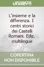 L'insieme e la differenza. I centri storici dei Castelli Romani. Ediz. multilingue libro