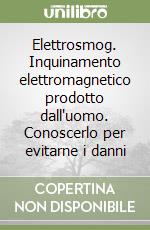 Elettrosmog. Inquinamento elettromagnetico prodotto dall'uomo. Conoscerlo per evitarne i danni