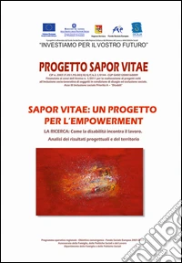 Sapor vitae. Un progetto per l'empowerment. La ricerca. Come la disabilità incontra il lavoro. Analisi dei risultati progettuali e del territorio libro