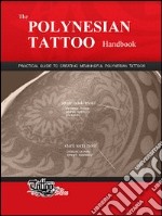 The polynesian tattoo handbook. Practical guide to creating meaningful polynesian tattoos libro