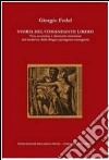 Storia del comandante Libero. Vita, uccisione e damnatio memoriae del fondatore della brigata partigiana romagnola libro