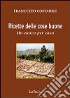 Ricette delle cose buone. Un cuoco per caso libro