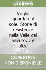 Voglio guardare il sole. Storie di resistenze nella Valle del Savuto... e oltre libro