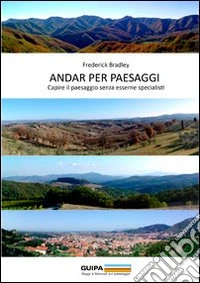 Andar per paesaggi. Capire il paesaggio senza essere specialisti libro