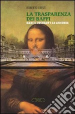 La trasparenza dei baffi. Marcel Duchamp e la Gioconda libro