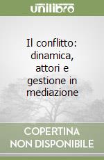 Il conflitto: dinamica, attori e gestione in mediazione libro