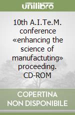 10th A.I.Te.M. conference «enhancing the science of manufactuting» proceeding. CD-ROM libro