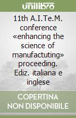 11th A.I.Te.M. conference «enhancing the science of manufactuting» proceeding. Ediz. italiana e inglese libro