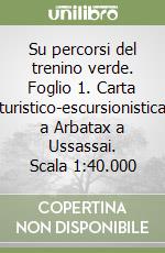 Su percorsi del trenino verde. Foglio 1. Carta turistico-escursionistica a Arbatax a Ussassai. Scala 1:40.000 libro