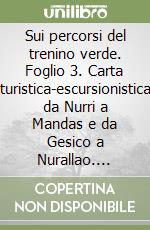 Sui percorsi del trenino verde. Foglio 3. Carta turistica-escursionistica da Nurri a Mandas e da Gesico a Nurallao. Scala 1:40.000 libro