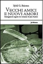 Vecchi amici e nuovi amori. Immaginaro seguito dei romanzi di Jane Austen libro