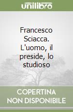 Francesco Sciacca. L'uomo, il preside, lo studioso libro